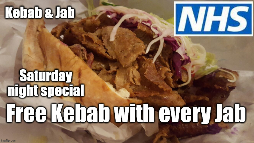 Kebab & Jab |  Kebab & Jab; Saturday night special; Free Kebab with every Jab | image tagged in kabab,nhs,corona virus covid 19,vaccinate young people,kebab and jab | made w/ Imgflip meme maker