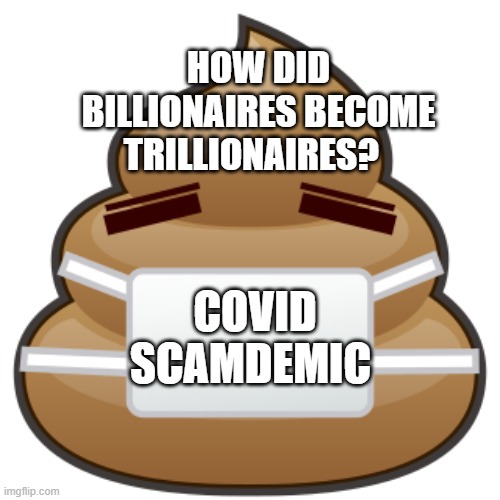 COVID SCAMDEMIC | HOW DID BILLIONAIRES BECOME TRILLIONAIRES? COVID SCAMDEMIC | image tagged in covid scamdemic | made w/ Imgflip meme maker