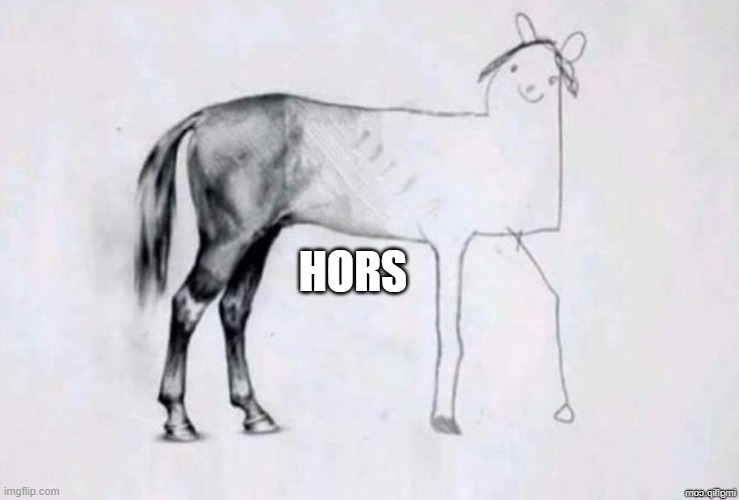 Horse Drawing | HORS | image tagged in horse drawing | made w/ Imgflip meme maker