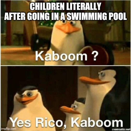 Kaboom? Yes Rico, Kaboom. | CHILDREN LITERALLY AFTER GOING IN A SWIMMING POOL | image tagged in kaboom yes rico kaboom | made w/ Imgflip meme maker