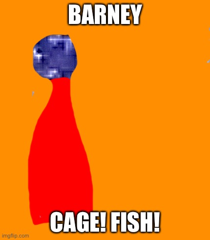 BARNEY; CAGE! FISH! | made w/ Imgflip meme maker