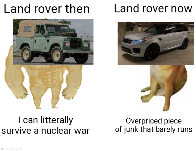 If ur a car guy and/or bri'ish you will understand | Land rover then; Land rover now; I can litterally survive a nuclear war; Overpriced piece of junk that barely runs | image tagged in memes,buff doge vs cheems,uk,suv | made w/ Imgflip meme maker