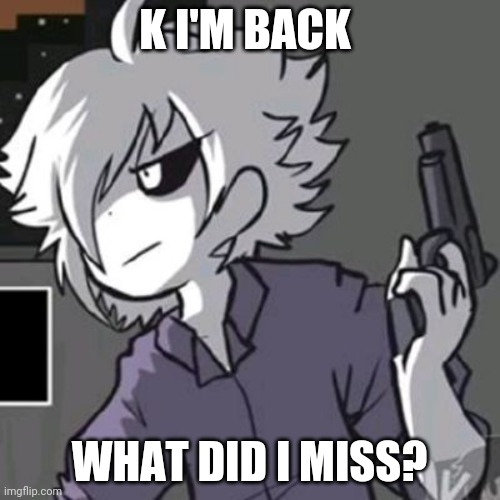 X-tale chara with a gun | K I'M BACK; WHAT DID I MISS? | made w/ Imgflip meme maker