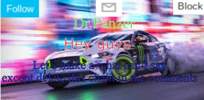 Hey guys; Let’s make a what can I say except delete this chain in the comments | image tagged in dr panzer's mustang tokyo anouncement | made w/ Imgflip meme maker