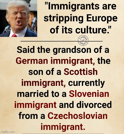 Said the anti-immigrant ... | image tagged in donald trump,immigration,rick75230 | made w/ Imgflip meme maker