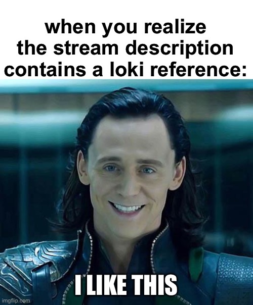 LOL | when you realize the stream description contains a loki reference:; I LIKE THIS | image tagged in loki | made w/ Imgflip meme maker