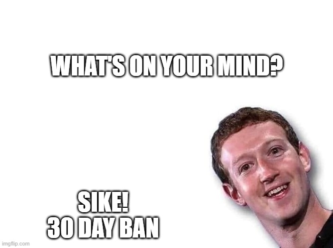 The Ban man can | WHAT'S ON YOUR MIND? SIKE! 30 DAY BAN | image tagged in funny | made w/ Imgflip meme maker