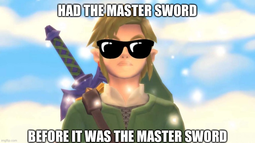 Happy Skyward Sword HD release!!! |  HAD THE MASTER SWORD; BEFORE IT WAS THE MASTER SWORD | image tagged in custom template | made w/ Imgflip meme maker