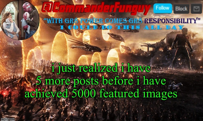 LOL | i just realized i have 5 more posts before i have achieved 5000 featured images | image tagged in commanderfunguy announcement template | made w/ Imgflip meme maker
