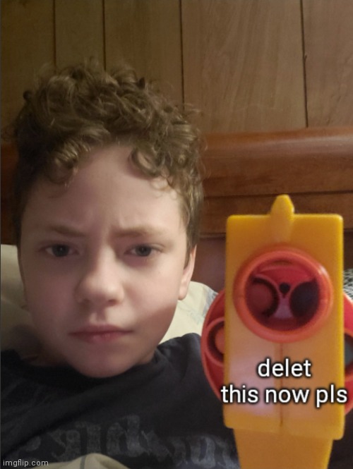 delet this now plis | image tagged in delet this now plis | made w/ Imgflip meme maker