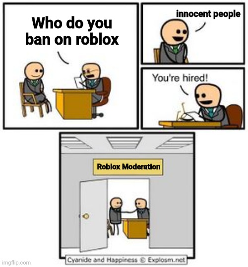 roblos | innocent people; Who do you ban on roblox; Roblox Moderation | image tagged in your hired | made w/ Imgflip meme maker