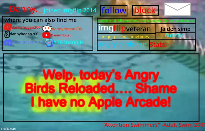 _Danny._ Summer Announcement template | Welp, today’s Angry Birds Reloaded…. Shame I have no Apple Arcade! | image tagged in _danny _ summer announcement template | made w/ Imgflip meme maker