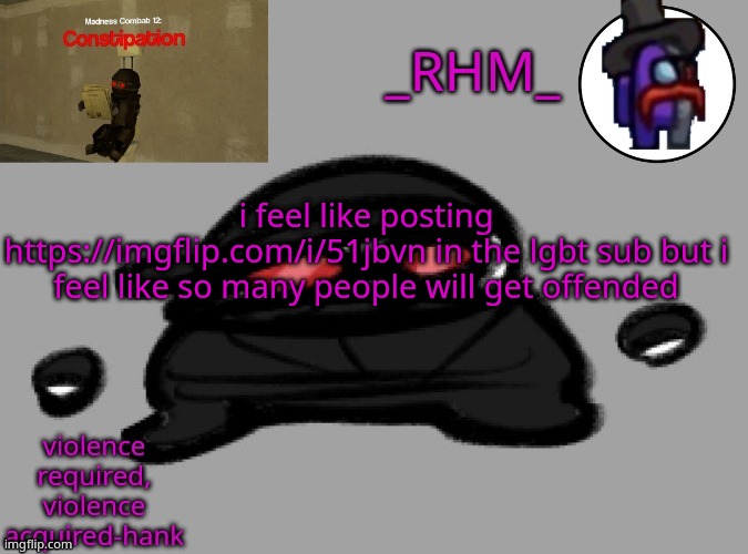 dsifhdsofhadusifgdshfdshbvcdsahgfsJK | i feel like posting https://imgflip.com/i/51jbvn in the lgbt sub but i feel like so many people will get offended | image tagged in rhm temp | made w/ Imgflip meme maker
