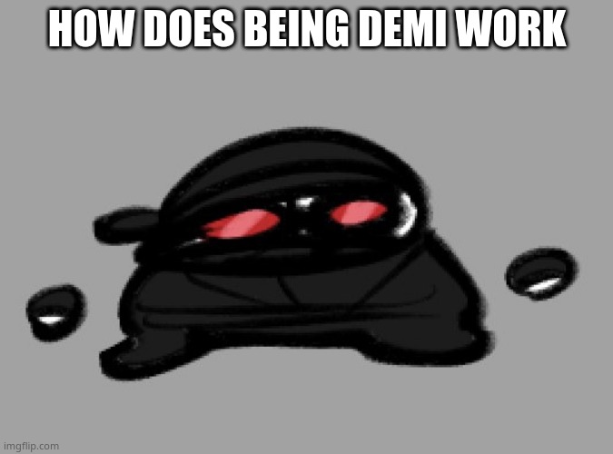 Hak | HOW DOES BEING DEMI WORK | image tagged in hak | made w/ Imgflip meme maker