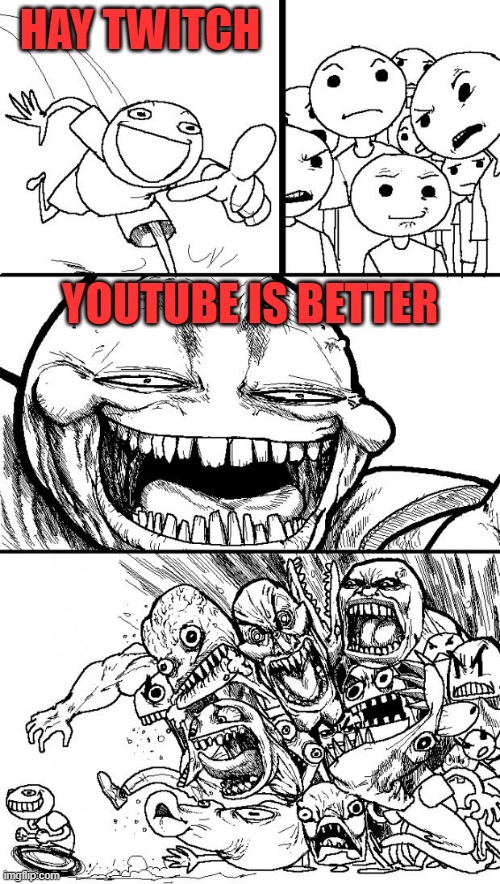 truth | HAY TWITCH; YOUTUBE IS BETTER | image tagged in memes,hey internet | made w/ Imgflip meme maker