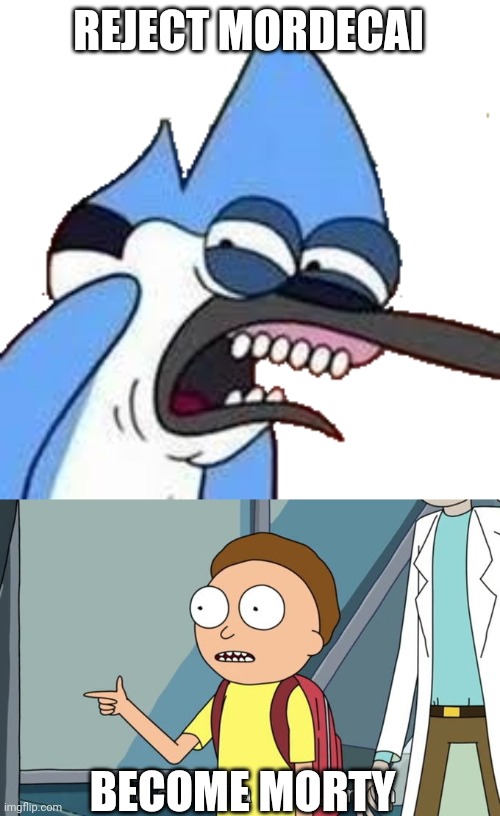 REJECT MORDECAI BECOME MORTY | image tagged in disgusted mordecai,morty i'm in | made w/ Imgflip meme maker