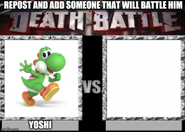 death battle | REPOST AND ADD SOMEONE THAT WILL BATTLE HIM; YOSHI | image tagged in death battle | made w/ Imgflip meme maker