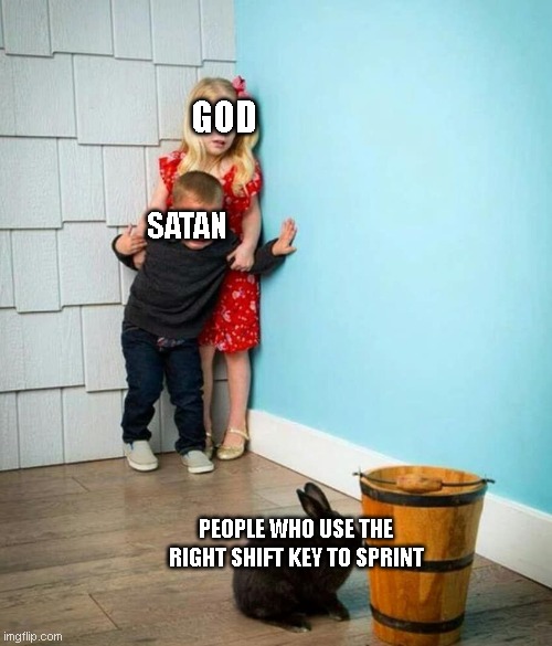 MeMe |  GOD; SATAN; PEOPLE WHO USE THE RIGHT SHIFT KEY TO SPRINT | image tagged in children scared of rabbit | made w/ Imgflip meme maker