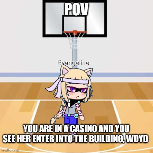 POV; YOU ARE IN A CASINO AND YOU SEE HER ENTER INTO THE BUILDING, WDYD | made w/ Imgflip meme maker