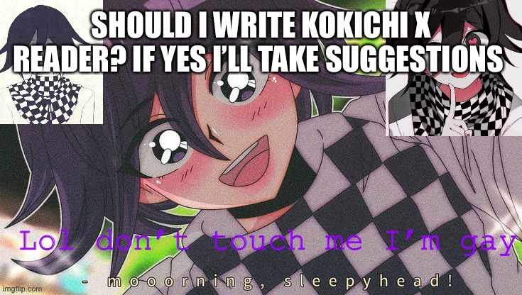 Kokichifurry temp | SHOULD I WRITE KOKICHI X READER? IF YES I’LL TAKE SUGGESTIONS | image tagged in kokichifurry temp | made w/ Imgflip meme maker