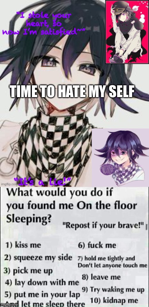 TIME TO HATE MY SELF | image tagged in kokichi furry template but more kokichi | made w/ Imgflip meme maker