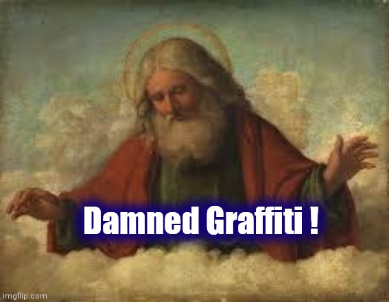 god | Damned Graffiti ! | image tagged in god | made w/ Imgflip meme maker