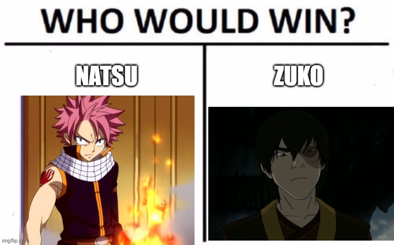 Fire fight! | NATSU; ZUKO | image tagged in memes,who would win,natsu,zuko | made w/ Imgflip meme maker