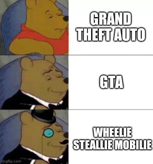 Phanzy | GRAND THEFT AUTO; GTA; WHEELIE STEALLIE MOBILIE | image tagged in fancy pooh | made w/ Imgflip meme maker