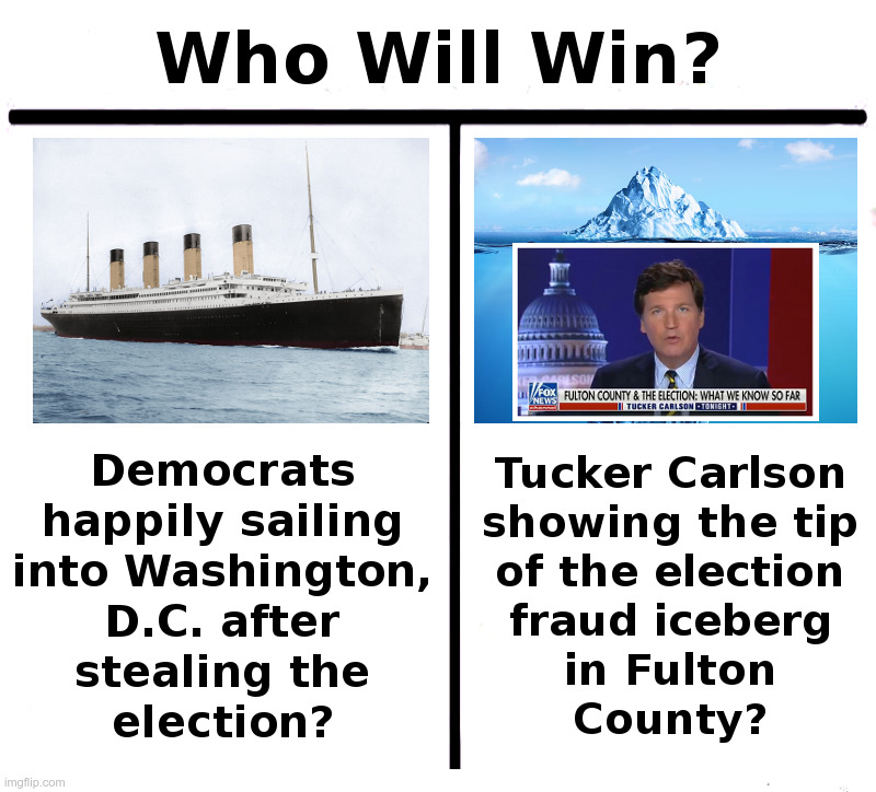 Who Will Win? | image tagged in titanic,iceberg,democrats,election 2020,voter fraud,tucker carlson | made w/ Imgflip meme maker
