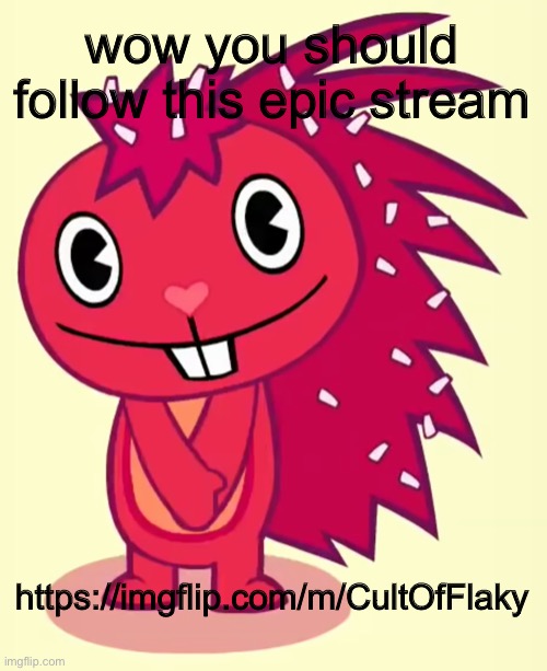 follow it if you’re epic | wow you should follow this epic stream; https://imgflip.com/m/CultOfFlaky | made w/ Imgflip meme maker