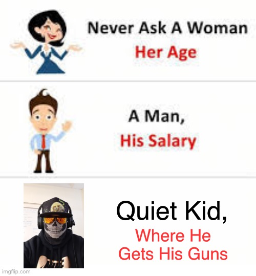 questions you dont ask | Where He Gets His Guns; Quiet Kid, | image tagged in questions you dont ask | made w/ Imgflip meme maker