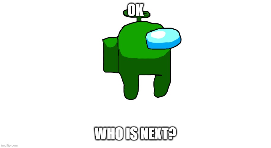 i have purple and plant but who is next? | OK; WHO IS NEXT? | image tagged in plant_official among us oc | made w/ Imgflip meme maker