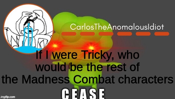 ' | If I were Tricky, who would be the rest of the Madness Combat characters | made w/ Imgflip meme maker