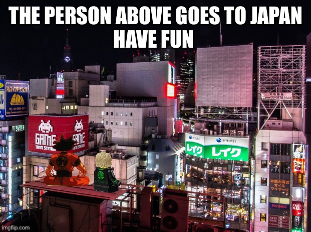 Goku and Lloyd chilling | THE PERSON ABOVE GOES TO JAPAN
HAVE FUN | image tagged in goku and lloyd chilling | made w/ Imgflip meme maker