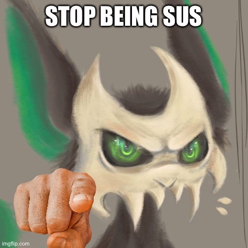 Sus | STOP BEING SUS | image tagged in angry duskit | made w/ Imgflip meme maker