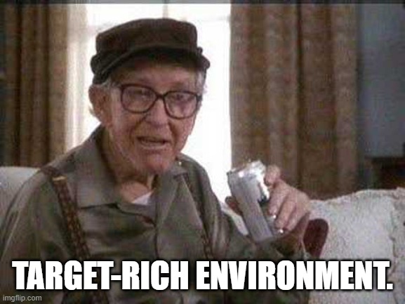 Grumpy old Man | TARGET-RICH ENVIRONMENT. | image tagged in grumpy old man | made w/ Imgflip meme maker