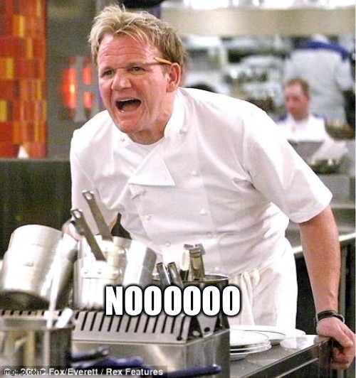 Chef Gordon Ramsay Meme | NOOOOOO | image tagged in memes,chef gordon ramsay | made w/ Imgflip meme maker