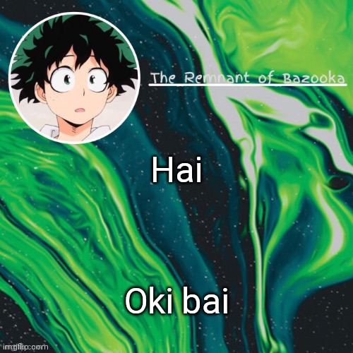Deku. Because yes. | Hai; Oki bai | image tagged in deku because yes | made w/ Imgflip meme maker