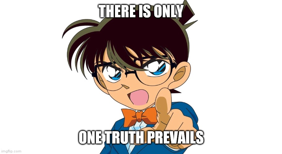 detective conan | THERE IS ONLY; ONE TRUTH PREVAILS | image tagged in detective conan | made w/ Imgflip meme maker