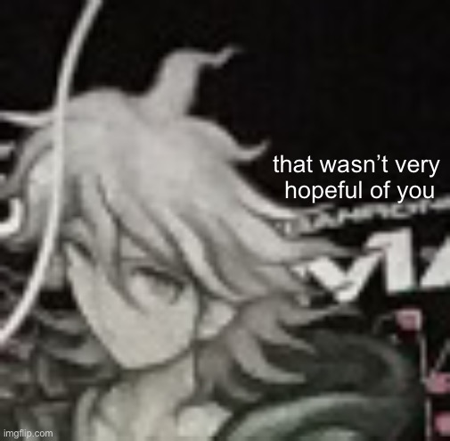That Wasn’t Very Hopeful Of You | that wasn’t very 
hopeful of you | image tagged in danganronpa,hope | made w/ Imgflip meme maker