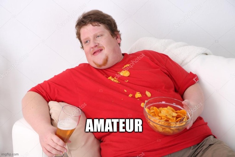 Amateur | AMATEUR | image tagged in amateur | made w/ Imgflip meme maker