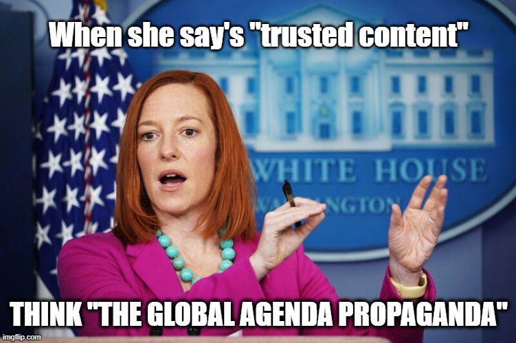 Double meanings exist | When she say's "trusted content"; THINK "THE GLOBAL AGENDA PROPAGANDA" | image tagged in information warfare,master speak,politics,jen psaki | made w/ Imgflip meme maker