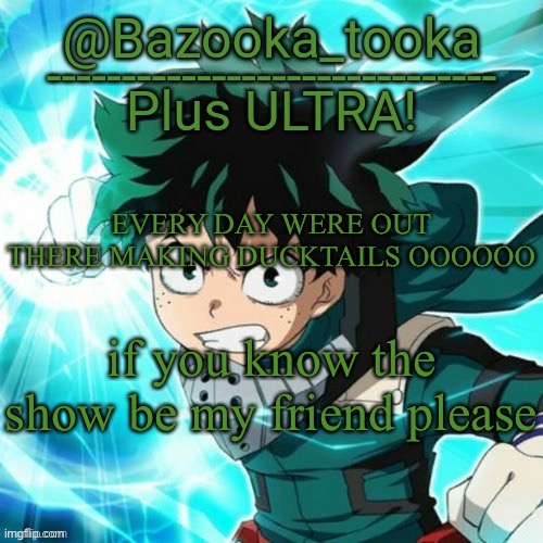 Yes, another Deku template. | EVERY DAY WERE OUT THERE MAKING DUCKTAILS OOOOOO; if you know the show be my friend please | image tagged in yes another deku template | made w/ Imgflip meme maker