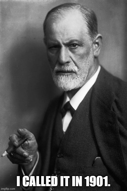 Sigmund Freud Meme | I CALLED IT IN 1901. | image tagged in memes,sigmund freud | made w/ Imgflip meme maker