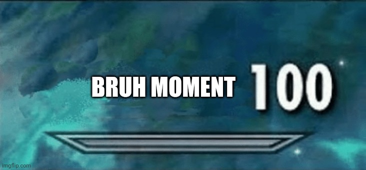Skyrim skill meme | BRUH MOMENT | image tagged in skyrim skill meme | made w/ Imgflip meme maker