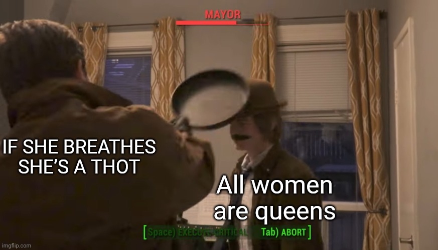 Mayor vs Frying Pan | IF SHE BREATHES SHE’S A THOT; All women are queens | image tagged in mayor vs frying pan | made w/ Imgflip meme maker