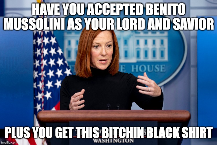 HAVE YOU ACCEPTED BENITO MUSSOLINI AS YOUR LORD AND SAVIOR; PLUS YOU GET THIS BITCHIN BLACK SHIRT | made w/ Imgflip meme maker