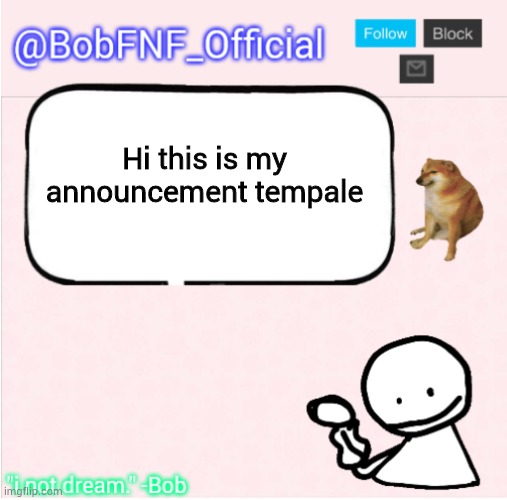 BobFNF_Official's Announcement Template | Hi this is my announcement tempale | image tagged in bobfnf_official's announcement template | made w/ Imgflip meme maker
