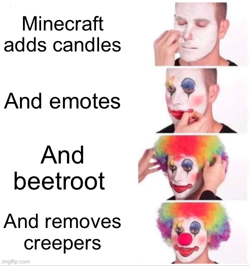 Clown Applying Makeup Meme | Minecraft adds candles And emotes And beetroot And removes creepers | image tagged in memes,clown applying makeup | made w/ Imgflip meme maker