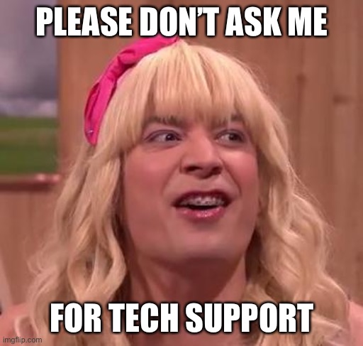 EWW | PLEASE DON’T ASK ME FOR TECH SUPPORT | image tagged in eww | made w/ Imgflip meme maker